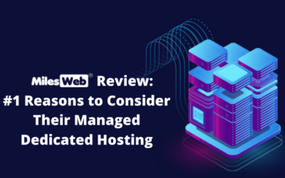 MilesWeb Review: #1 Reasons To Consider Their Managed Dedicated Hosting