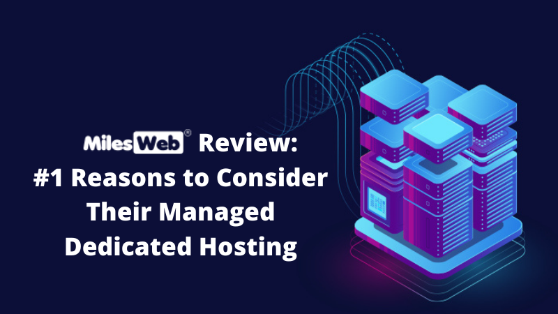 MilesWeb Review: #1 Reasons To Consider Their Managed Dedicated Hosting